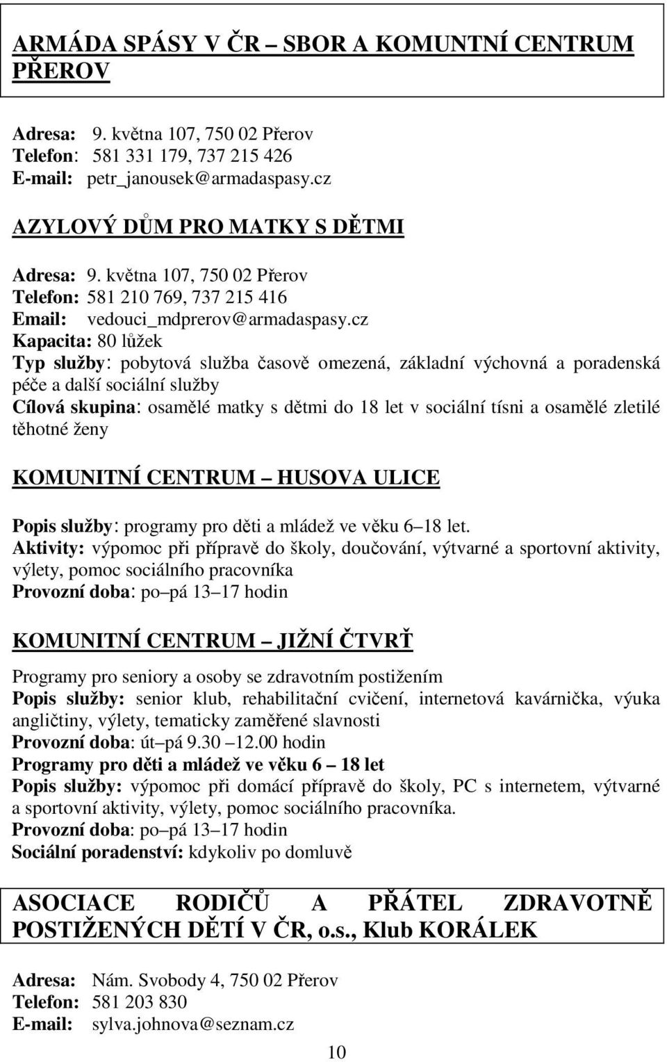 cz Kapacita: 80 lůžek Typ služby: pobytová služba časově omezená, základní výchovná a poradenská péče a další sociální služby Cílová skupina: osamělé matky s dětmi do 18 let v sociální tísni a