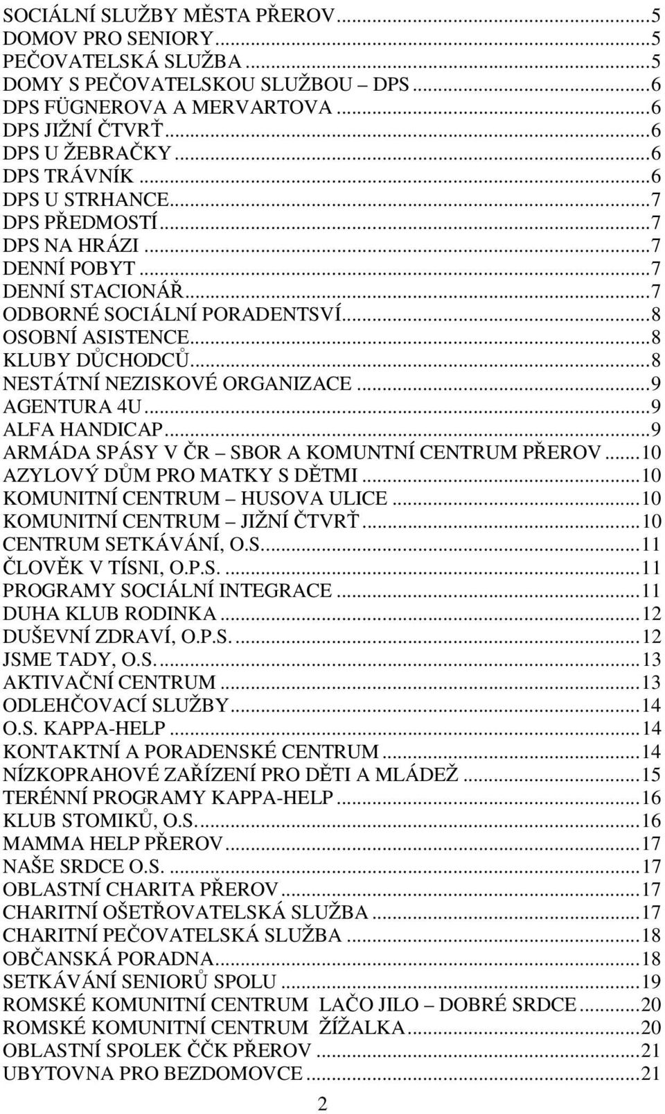 .. 8 NESTÁTNÍ NEZISKOVÉ ORGANIZACE... 9 AGENTURA 4U... 9 ALFA HANDICAP... 9 ARMÁDA SPÁSY V ČR SBOR A KOMUNTNÍ CENTRUM PŘEROV... 10 AZYLOVÝ DŮM PRO MATKY S DĚTMI... 10 KOMUNITNÍ CENTRUM HUSOVA ULICE.