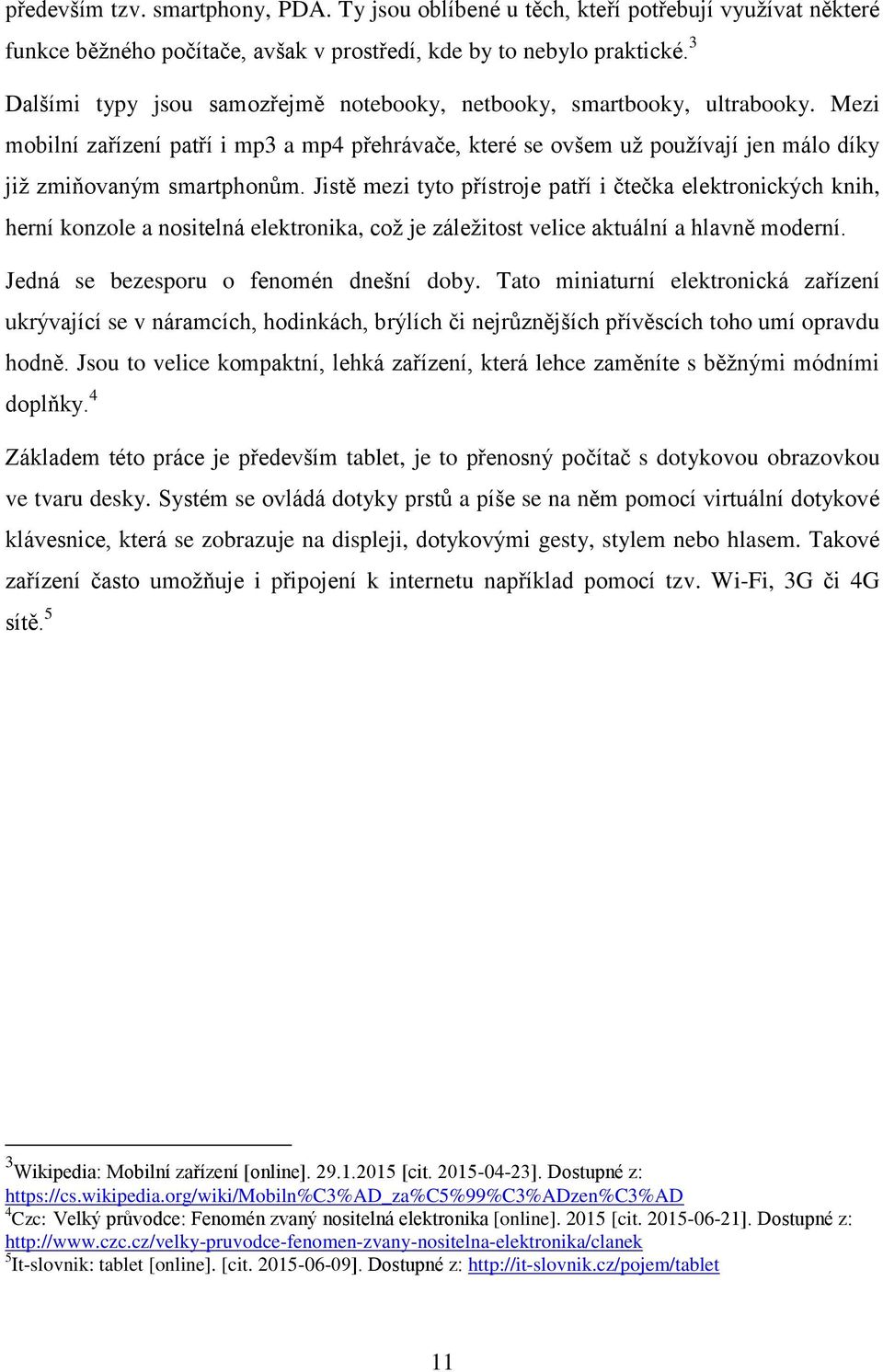 Jistě mezi tyto přístroje patří i čtečka elektronických knih, herní konzole a nositelná elektronika, coţ je záleţitost velice aktuální a hlavně moderní. Jedná se bezesporu o fenomén dnešní doby.