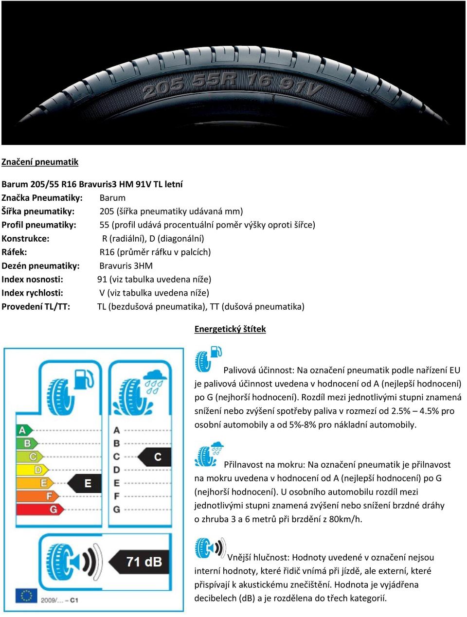 uvedena níže) Provedení TL/TT: TL (bezdušová pneumatika), TT (dušová pneumatika) Energetický štítek Palivová účinnost: Na označení pneumatik podle nařízení EU je palivová účinnost uvedena v hodnocení