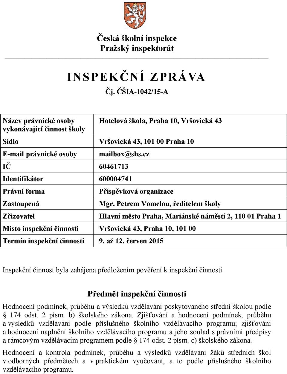 Petrem Vomelou, ředitelem školy Zřizovatel Hlavní město Praha, Mariánské náměstí 2, 110 01 Praha 1 Místo inspekční činnosti Vršovická 43, Praha 10, 101 00 Termín inspekční činnosti 9. až 12.