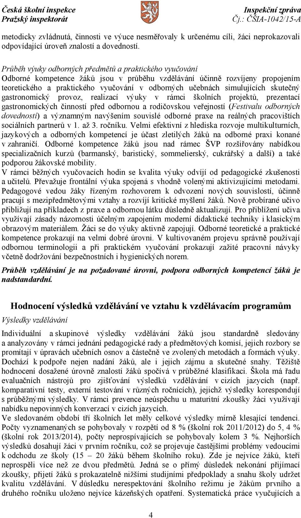 simulujících skutečný gastronomický provoz, realizací výuky v rámci školních projektů, prezentací gastronomických činností před odbornou a rodičovskou veřejností (Festivalu odborných dovedností) a