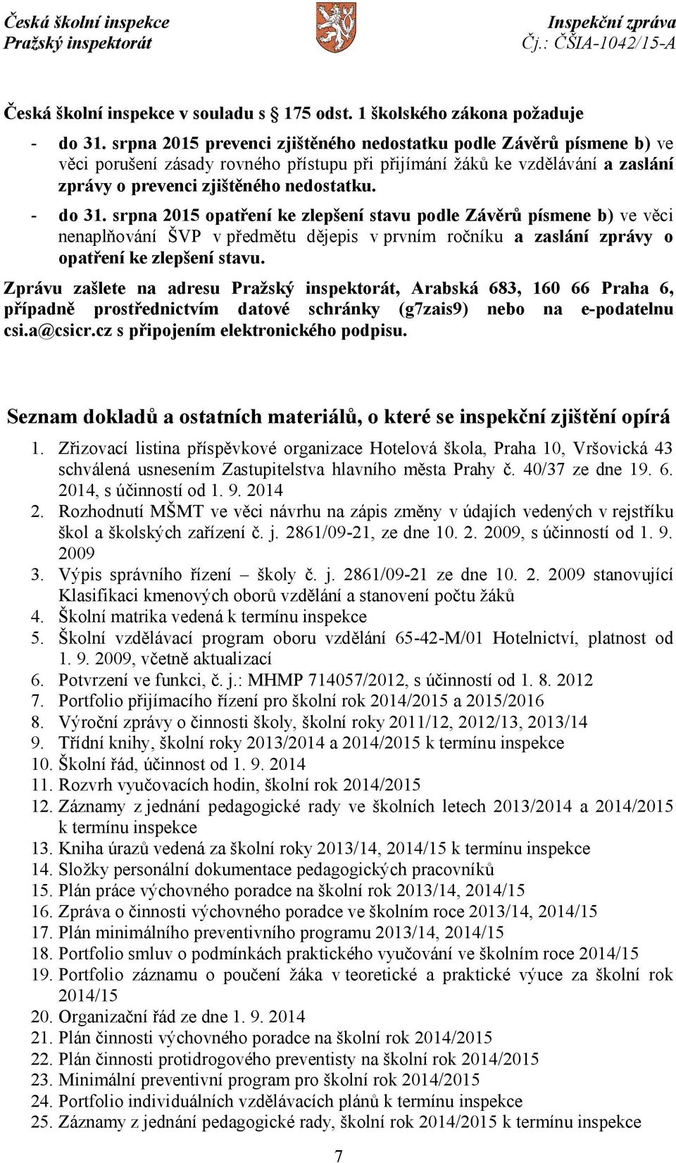 srpna 2015 opatření ke zlepšení stavu podle Závěrů písmene b) ve věci nenaplňování ŠVP v předmětu dějepis v prvním ročníku a zaslání zprávy o opatření ke zlepšení stavu.