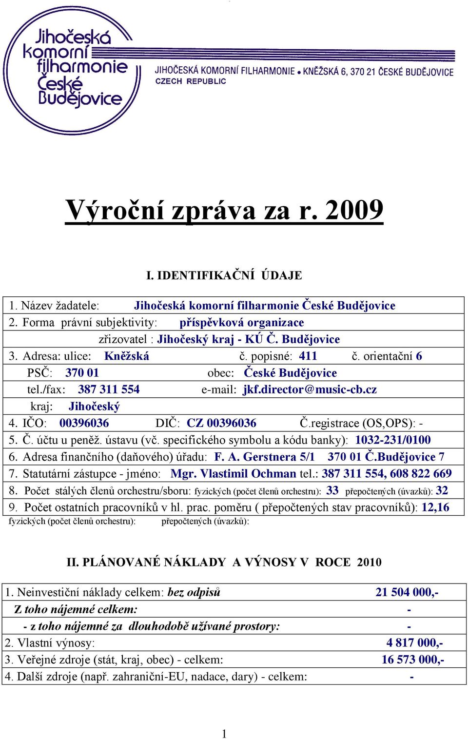 /fax: 387 311 554 e-mail: jkf.director@music-cb.cz kraj: Jihočeský 4. IČO: 00396036 DIČ: CZ 00396036 Č.registrace (OS,OPS): - 5. Č. účtu u peněţ. ústavu (vč.