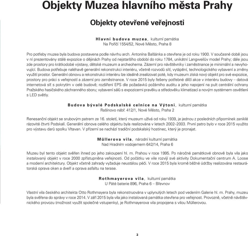 V současné době jsou v ní prezentovány stálé expozice o dějinách Prahy od nejstaršího období do roku 784, unikátní Langweilův model Prahy; dále jsou zde prostory pro krátkodobé výstavy, dětské muzeum