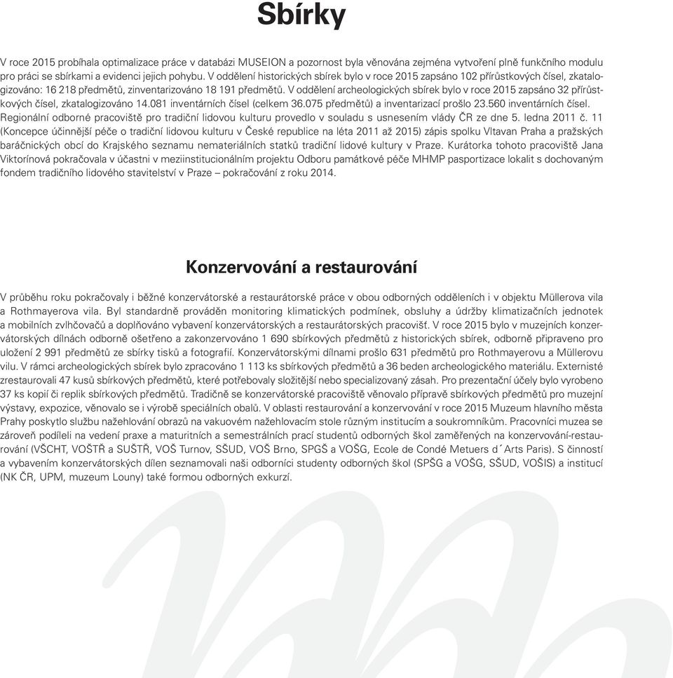 V oddělení archeologických sbírek bylo v roce 205 zapsáno 32 přírůstkových čísel, zkatalogizováno 4.08 inventárních čísel (celkem 36.075 předmětů) a inventarizací prošlo 23.560 inventárních čísel.