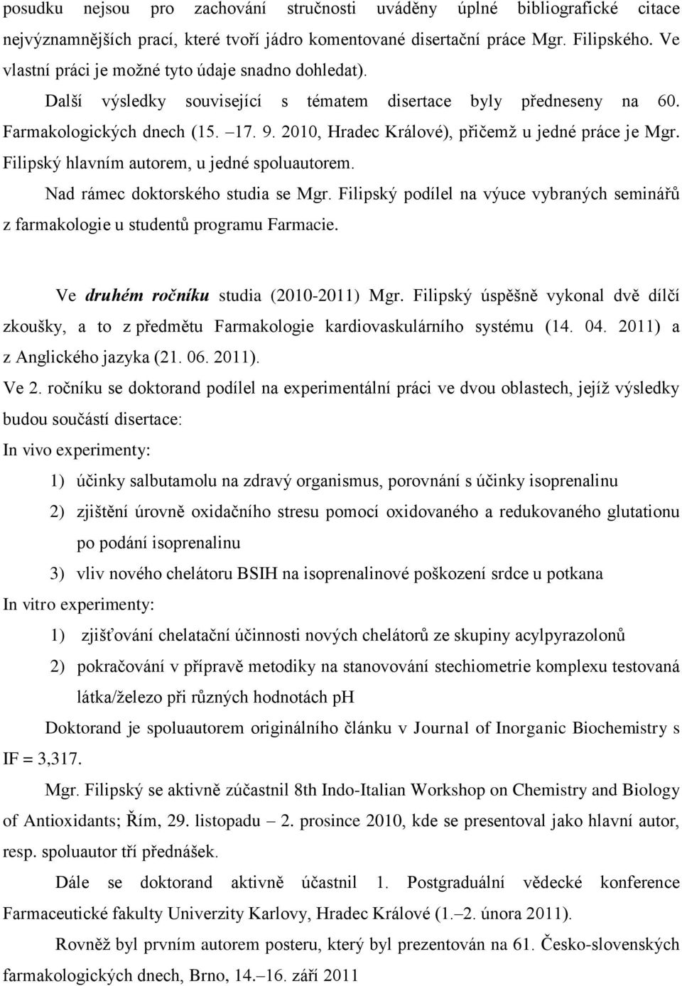 2010, Hradec Králové), přičemž u jedné práce je Mgr. Filipský hlavním autorem, u jedné spoluautorem. Nad rámec doktorského studia se Mgr.