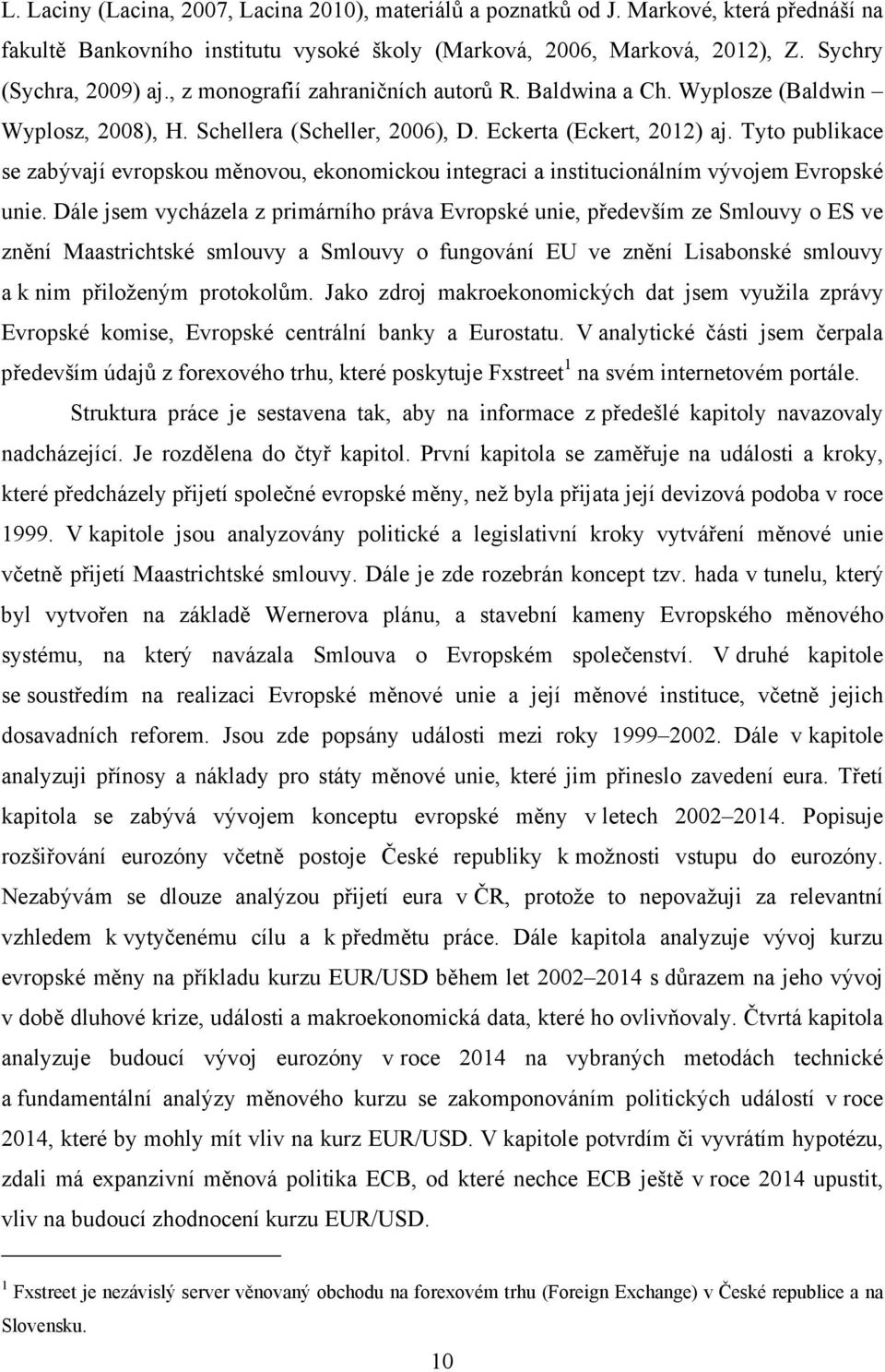 Tyto publikace se zabývají evropskou měnovou, ekonomickou integraci a institucionálním vývojem Evropské unie.