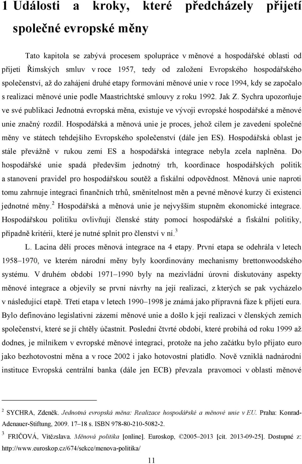 Sychra upozorňuje ve své publikaci Jednotná evropská měna, existuje ve vývoji evropské hospodářské a měnové unie značný rozdíl.