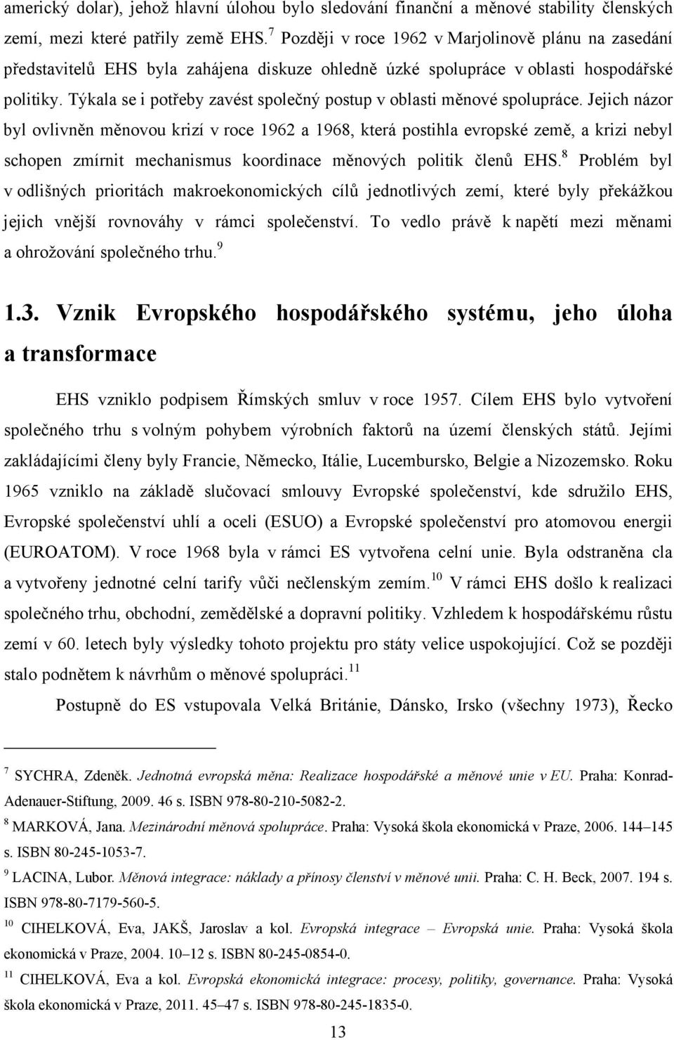 Týkala se i potřeby zavést společný postup v oblasti měnové spolupráce.