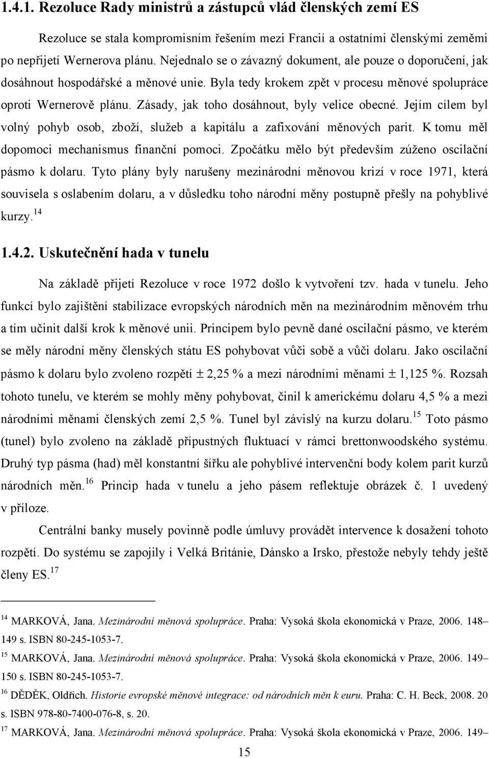 Zásady, jak toho dosáhnout, byly velice obecné. Jejím cílem byl volný pohyb osob, zboží, služeb a kapitálu a zafixování měnových parit. K tomu měl dopomoci mechanismus finanční pomoci.