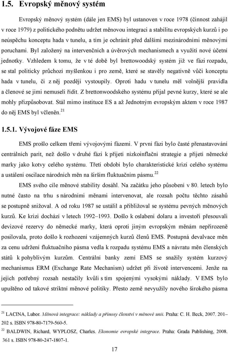 Vzhledem k tomu, že v té době byl brettowoodský systém již ve fázi rozpadu, se stal politicky průchozí myšlenkou i pro země, které se stavěly negativně vůči konceptu hada v tunelu, či z něj později