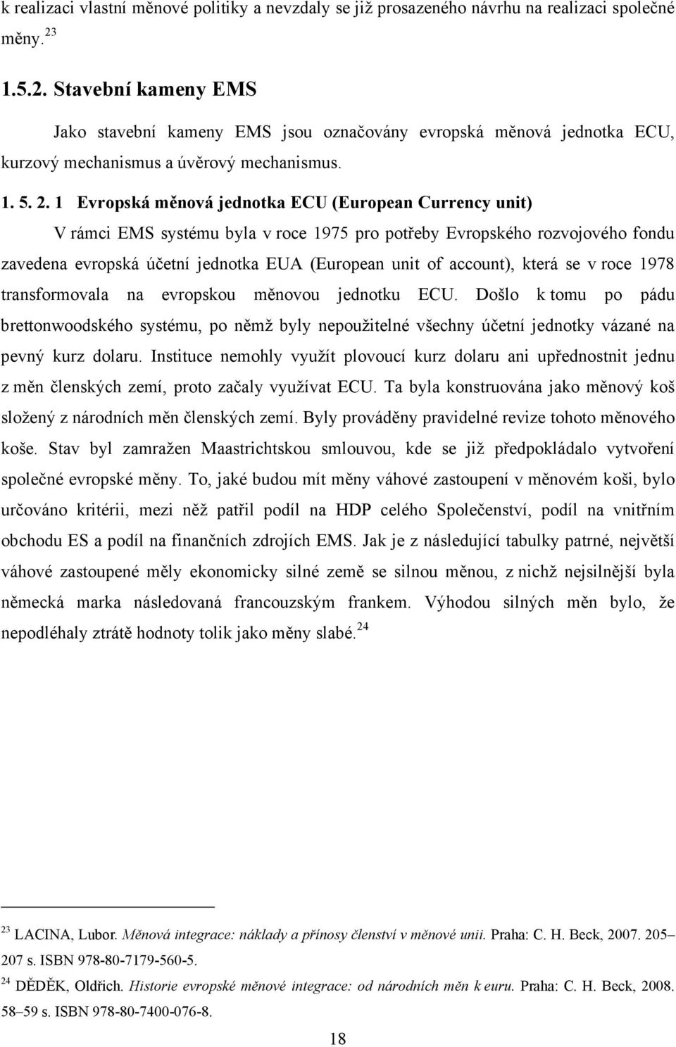 1 Evropská měnová jednotka ECU (European Currency unit) V rámci EMS systému byla v roce 1975 pro potřeby Evropského rozvojového fondu zavedena evropská účetní jednotka EUA (European unit of account),