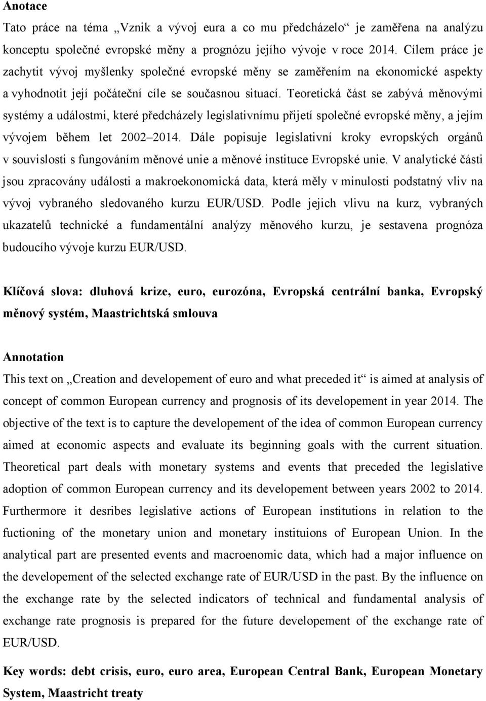 Teoretická část se zabývá měnovými systémy a událostmi, které předcházely legislativnímu přijetí společné evropské měny, a jejím vývojem během let 2002 2014.