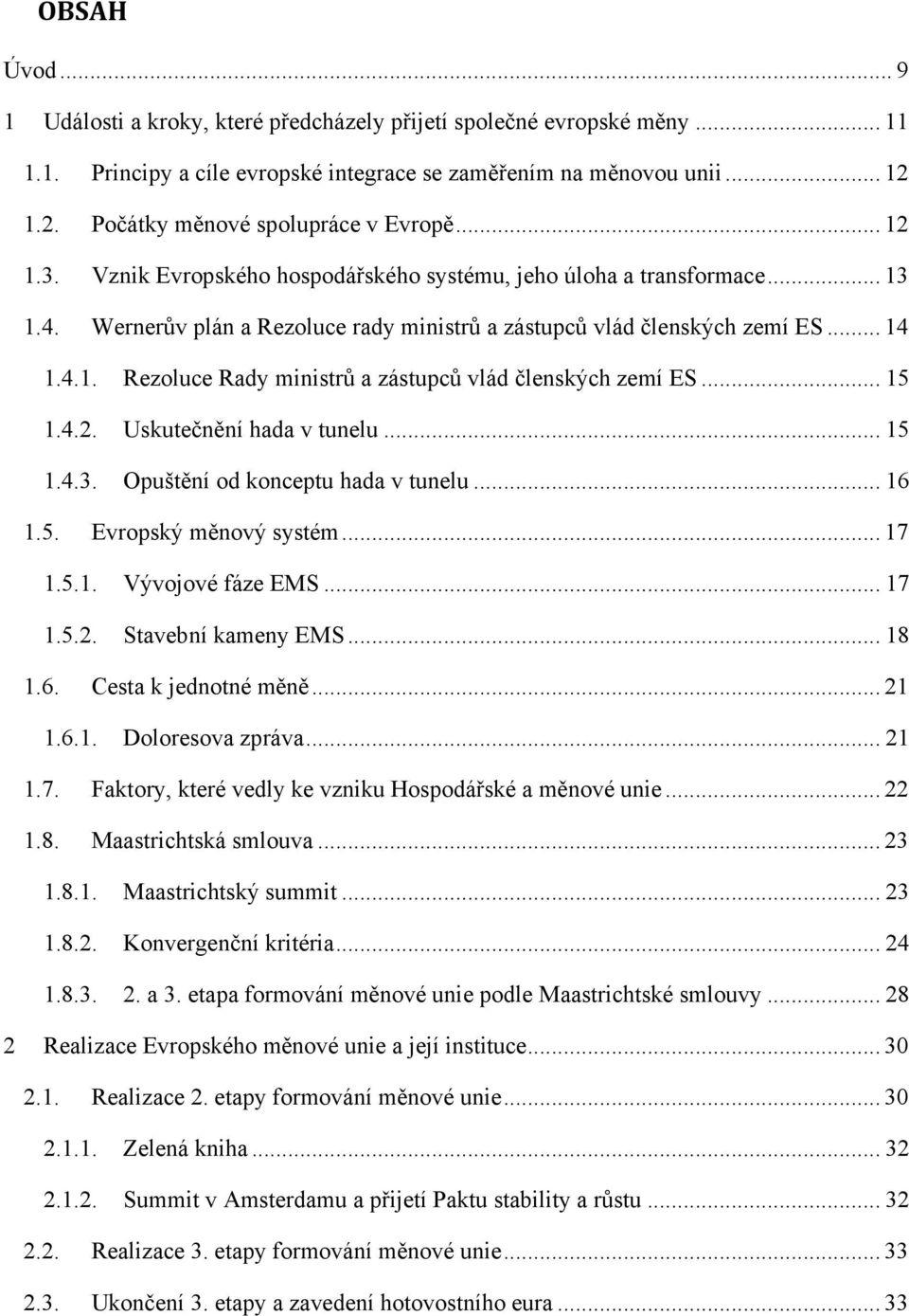 Wernerův plán a Rezoluce rady ministrů a zástupců vlád členských zemí ES... 14 1.4.1. Rezoluce Rady ministrů a zástupců vlád členských zemí ES... 15 1.4.2. Uskutečnění hada v tunelu... 15 1.4.3.