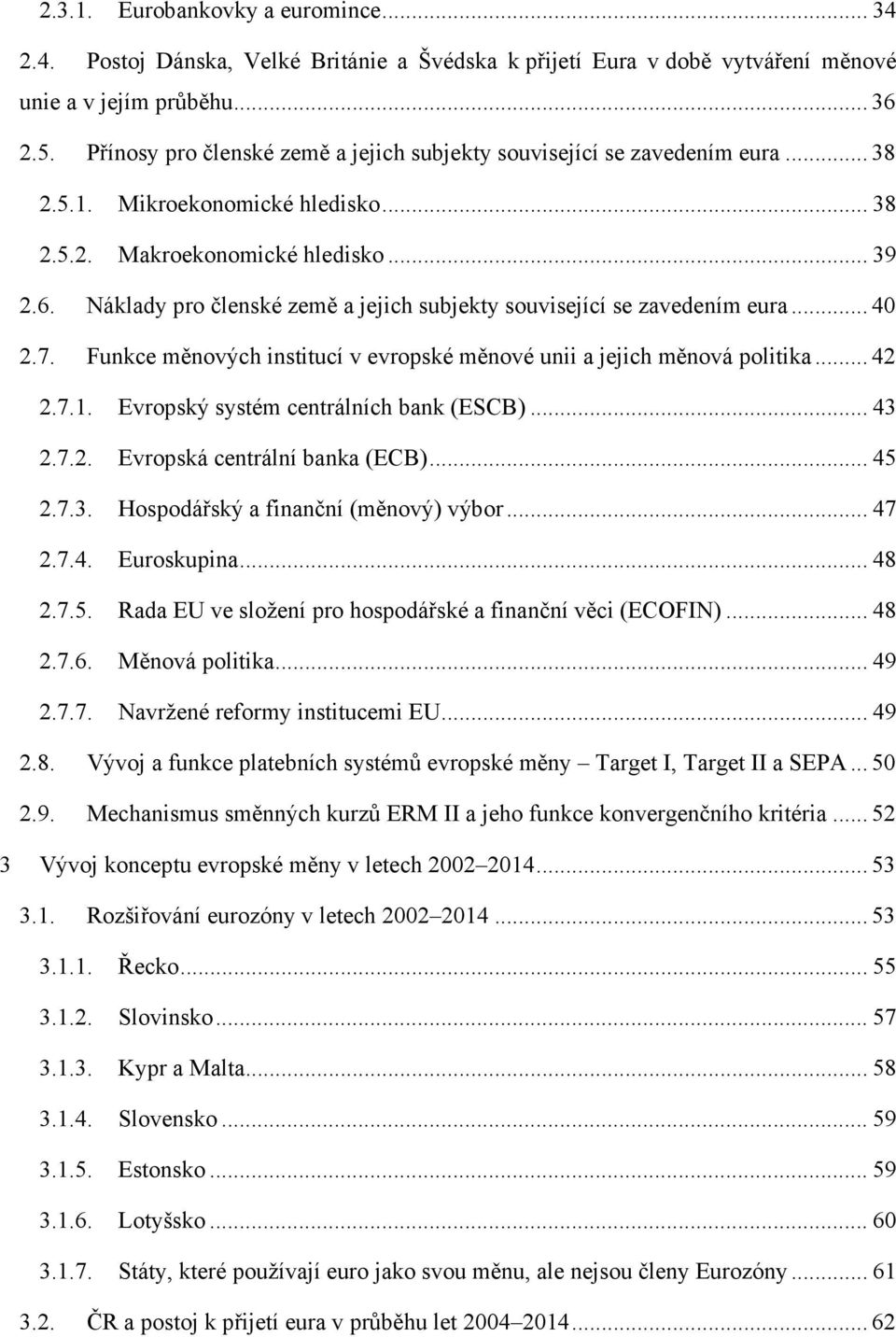 Náklady pro členské země a jejich subjekty související se zavedením eura... 40 2.7. Funkce měnových institucí v evropské měnové unii a jejich měnová politika... 42 2.7.1.