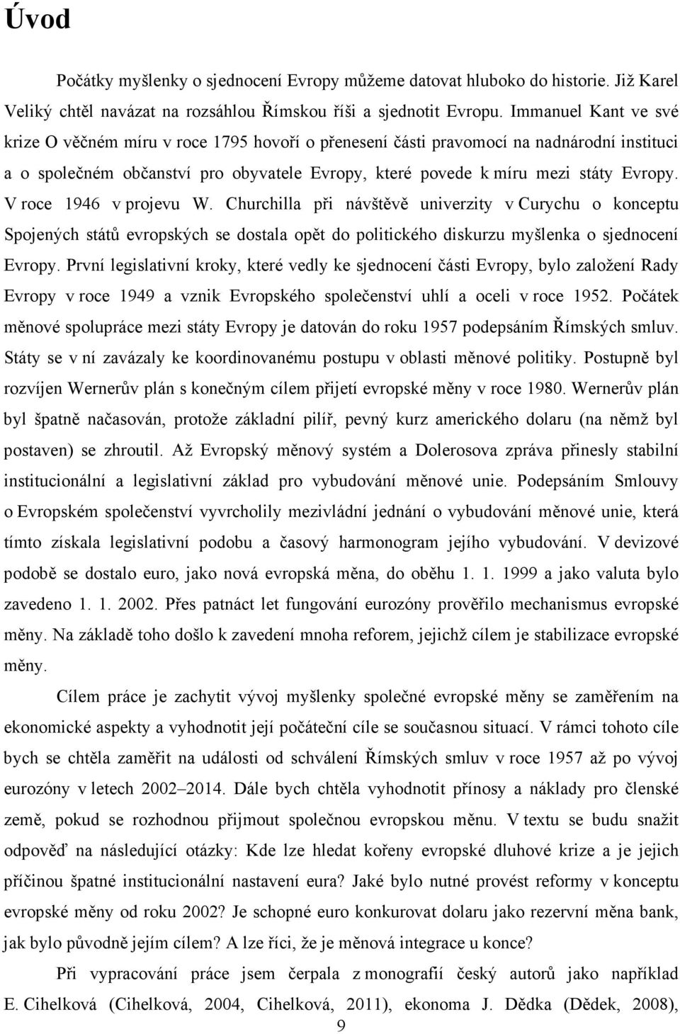 V roce 1946 v projevu W. Churchilla při návštěvě univerzity v Curychu o konceptu Spojených států evropských se dostala opět do politického diskurzu myšlenka o sjednocení Evropy.