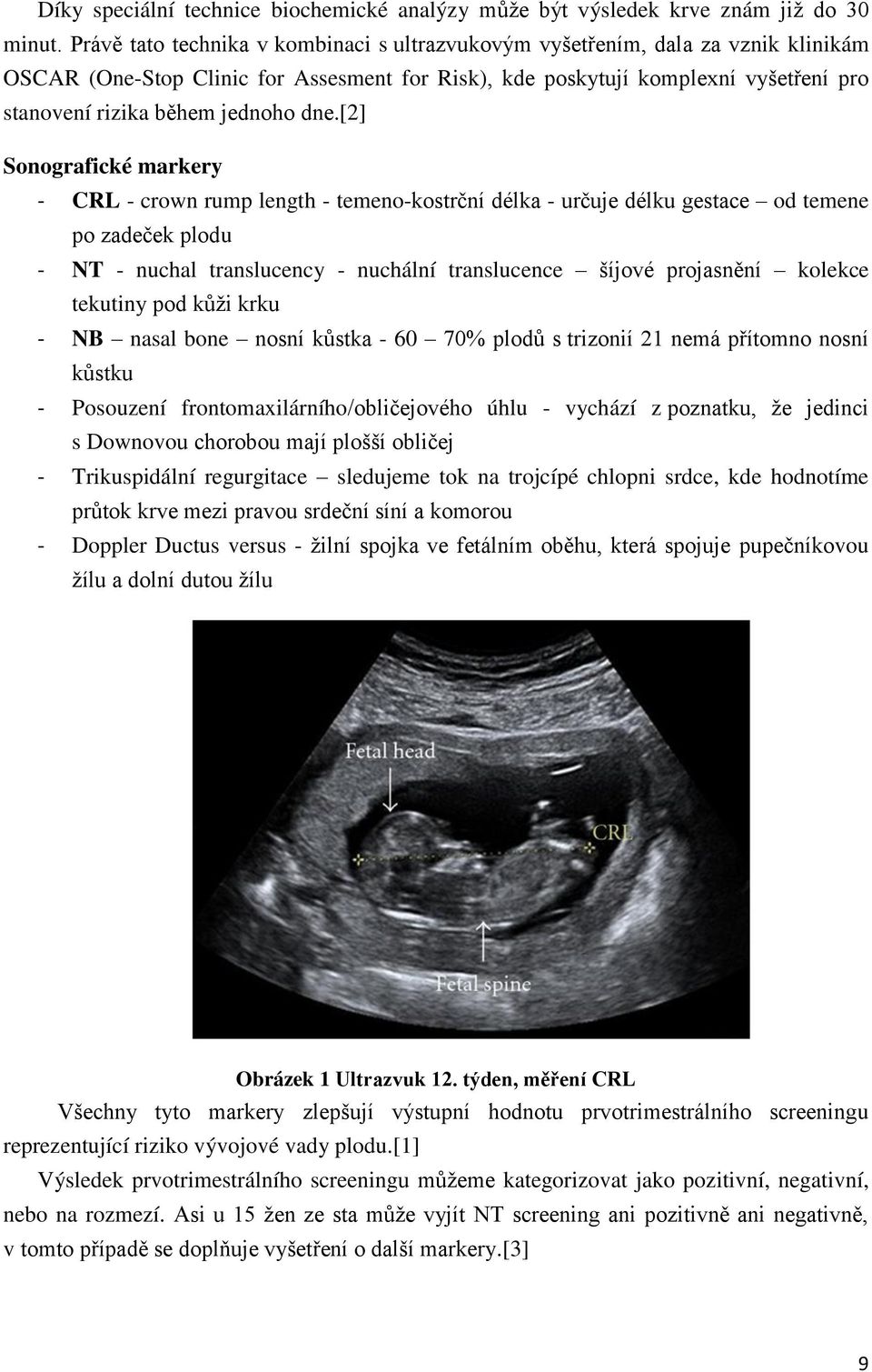 dne.[2] Sonografické markery - CRL - crown rump length - temeno-kostrční délka - určuje délku gestace od temene po zadeček plodu - NT - nuchal translucency - nuchální translucence šíjové projasnění