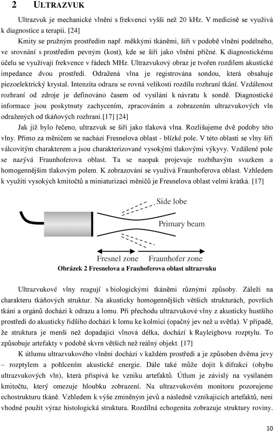 Ultrazvukový obraz je tvořen rozdílem akustické impedance dvou prostředí. Odražená vlna je registrována sondou, která obsahuje piezoelektrický krystal.