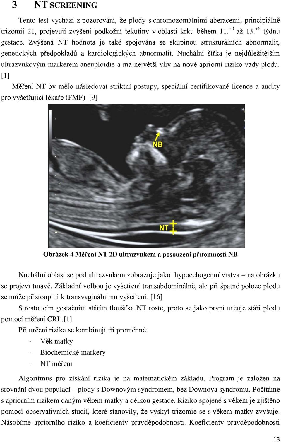 Nuchální šířka je nejdůležitějším ultrazvukovým markerem aneuploidie a má největší vliv na nové apriorní riziko vady plodu.