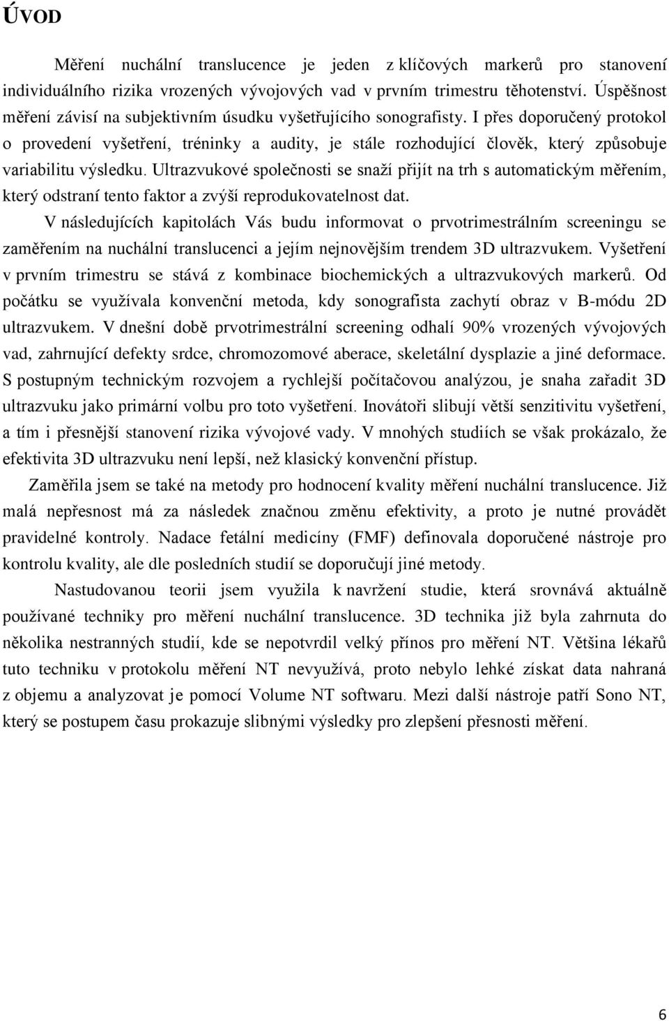 I přes doporučený protokol o provedení vyšetření, tréninky a audity, je stále rozhodující člověk, který způsobuje variabilitu výsledku.