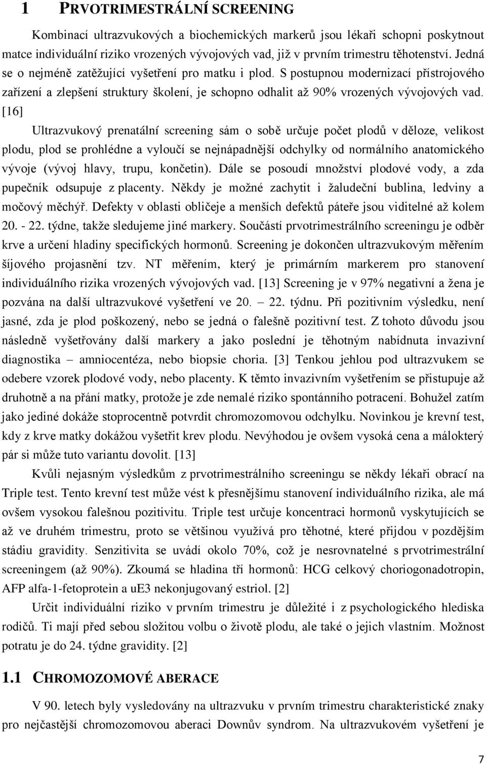 [16] Ultrazvukový prenatální screening sám o sobě určuje počet plodů v děloze, velikost plodu, plod se prohlédne a vyloučí se nejnápadnější odchylky od normálního anatomického vývoje (vývoj hlavy,