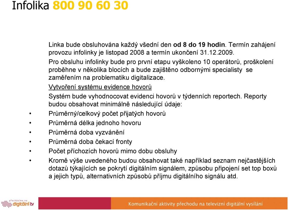 Vytvoření systému evidence hovorů Systém bude vyhodnocovat evidenci hovorů v týdenních reportech.