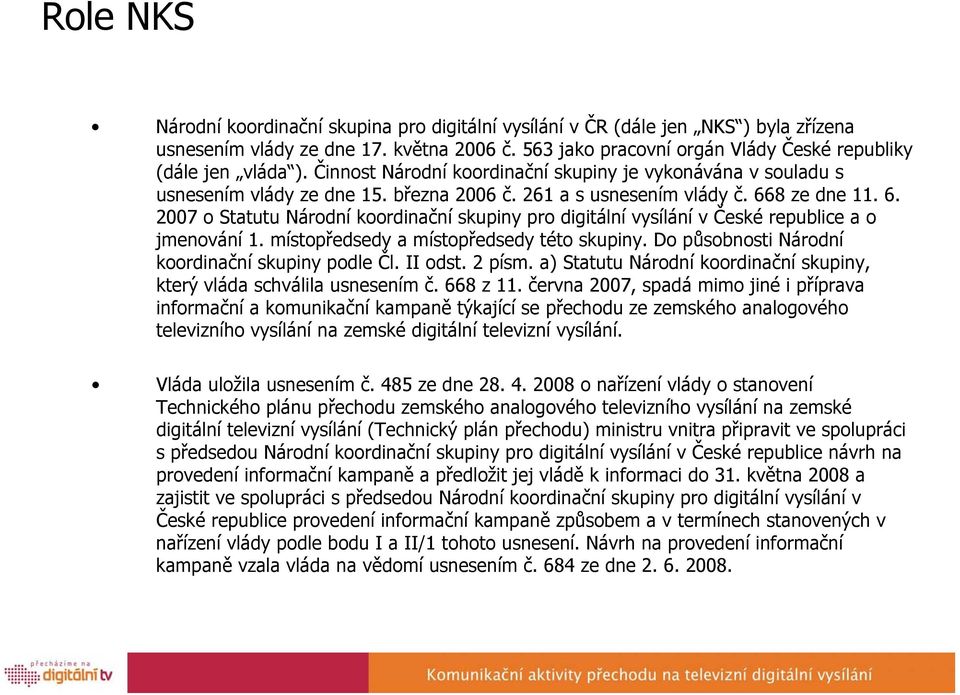 8 ze dne 11. 6. 2007 o Statutu Národní koordinační skupiny pro digitální vysílání v České republice a o jmenování 1. místopředsedy a místopředsedy této skupiny.