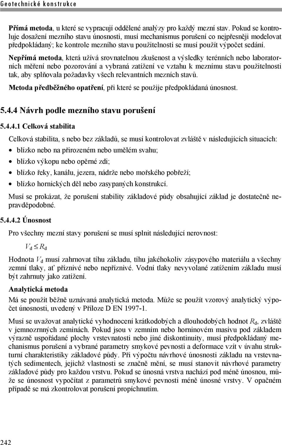 Nepřímá metoda, která užívá srovnatelnou zkušenost a výsledky terénních nebo laboratorních měření nebo pozorování a vybraná zatížení ve vztahu k meznímu stavu použitelnosti tak, aby splňovala