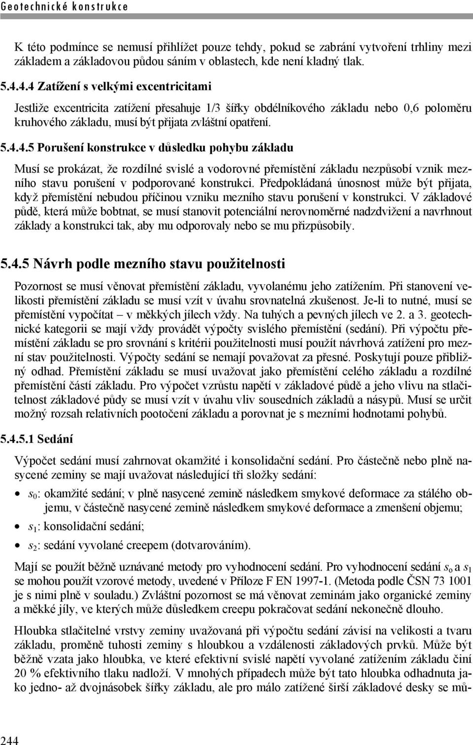 Předpokládaná únosnost může být přijata, když přemístění nebudou příčinou vzniku mezního stavu porušení v konstrukci.