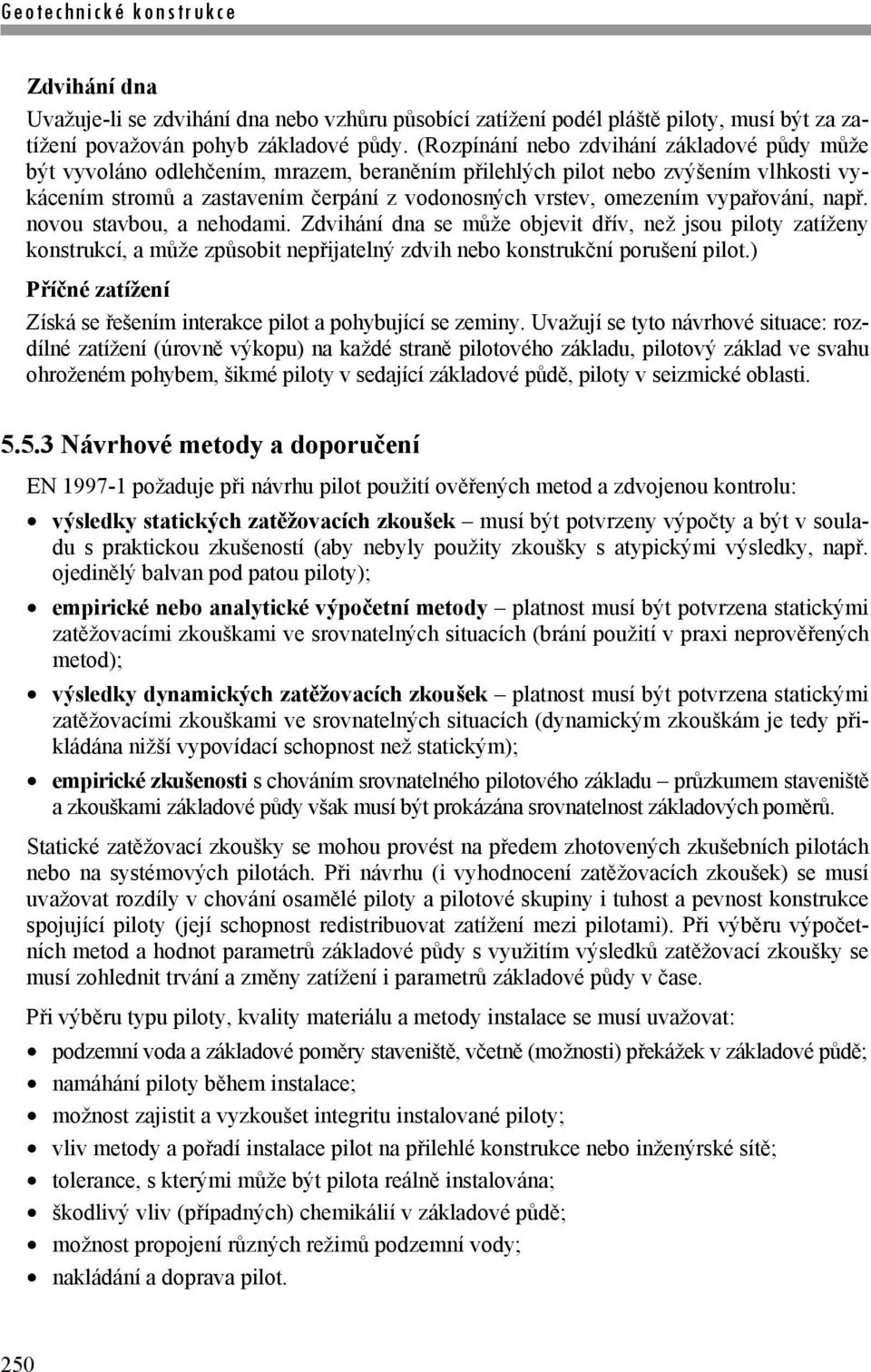 vypařování, např. novou stavbou, a nehodami. Zdvihání dna se může objevit dřív, než jsou piloty zatíženy konstrukcí, a může způsobit nepřijatelný zdvih nebo konstrukční porušení pilot.