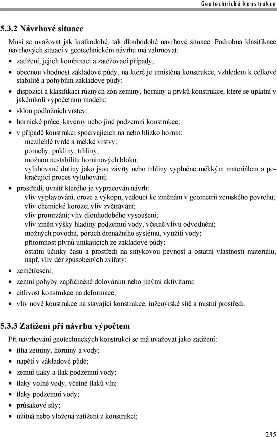 vzhledem k celkové stabilitě a pohybům základové půdy; dispozici a klasifikaci různých zón zeminy, horniny a prvků konstrukce, které se uplatní v jakémkoli výpočetním modelu; sklon podložních vrstev;