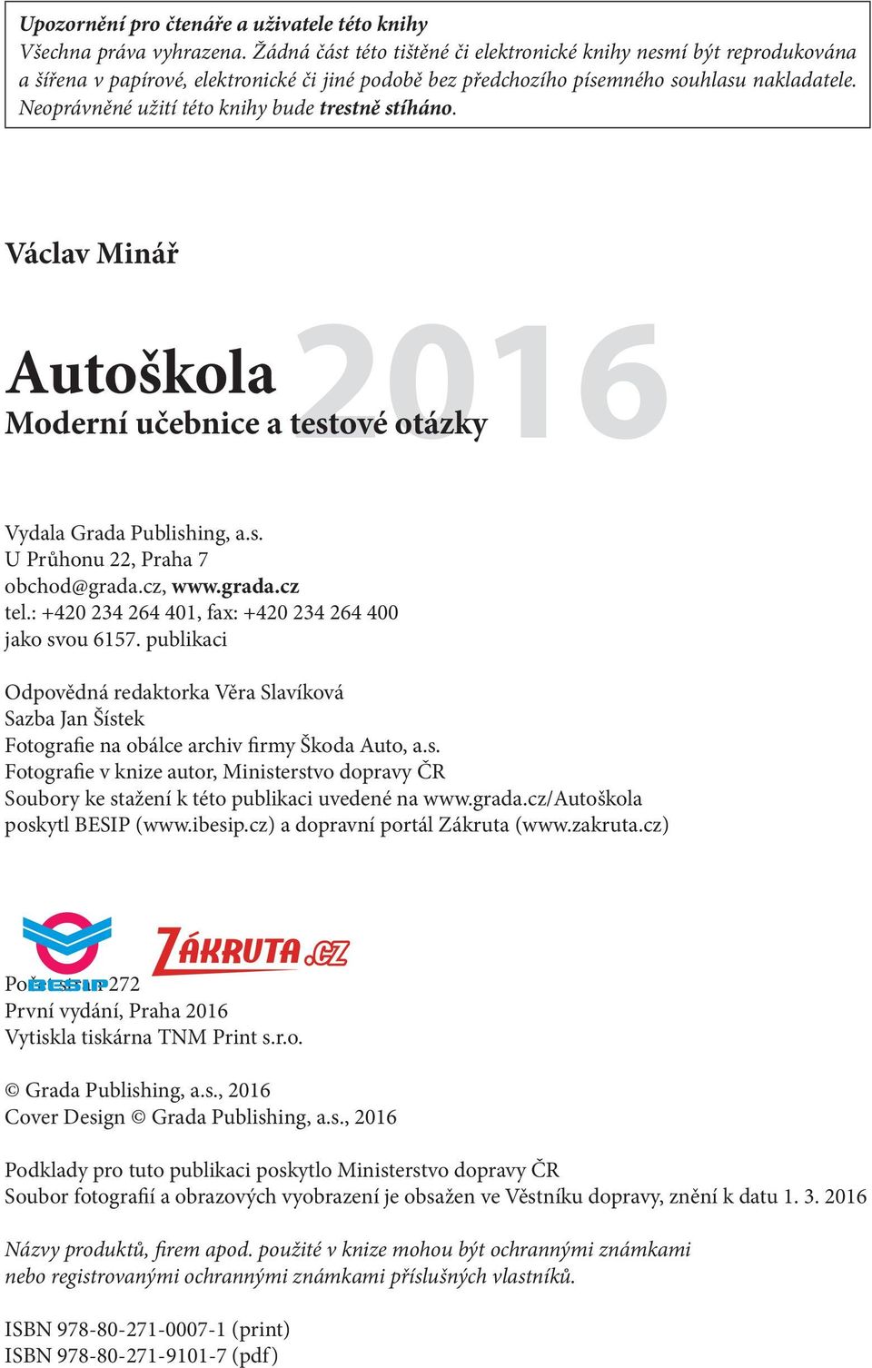 Neoprávněné užití této knihy bude trestně stíháno. Václav Minář Autoškola2016 Moderní učebnice a testové otázky Vydala Grada Publishing, a.s. U Průhonu 22, Praha 7 obchod@grada.cz, www.grada.cz tel.