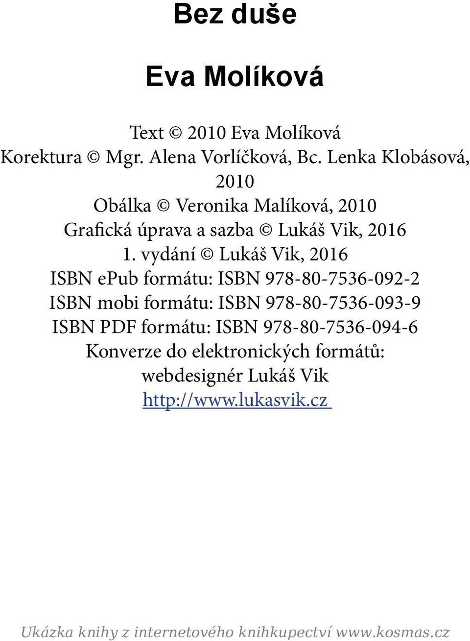 vydání Lukáš Vik, 2016 ISBN epub formátu: ISBN 978-80-7536-092-2 ISBN mobi formátu: ISBN 978-80-7536-093-9 ISBN PDF