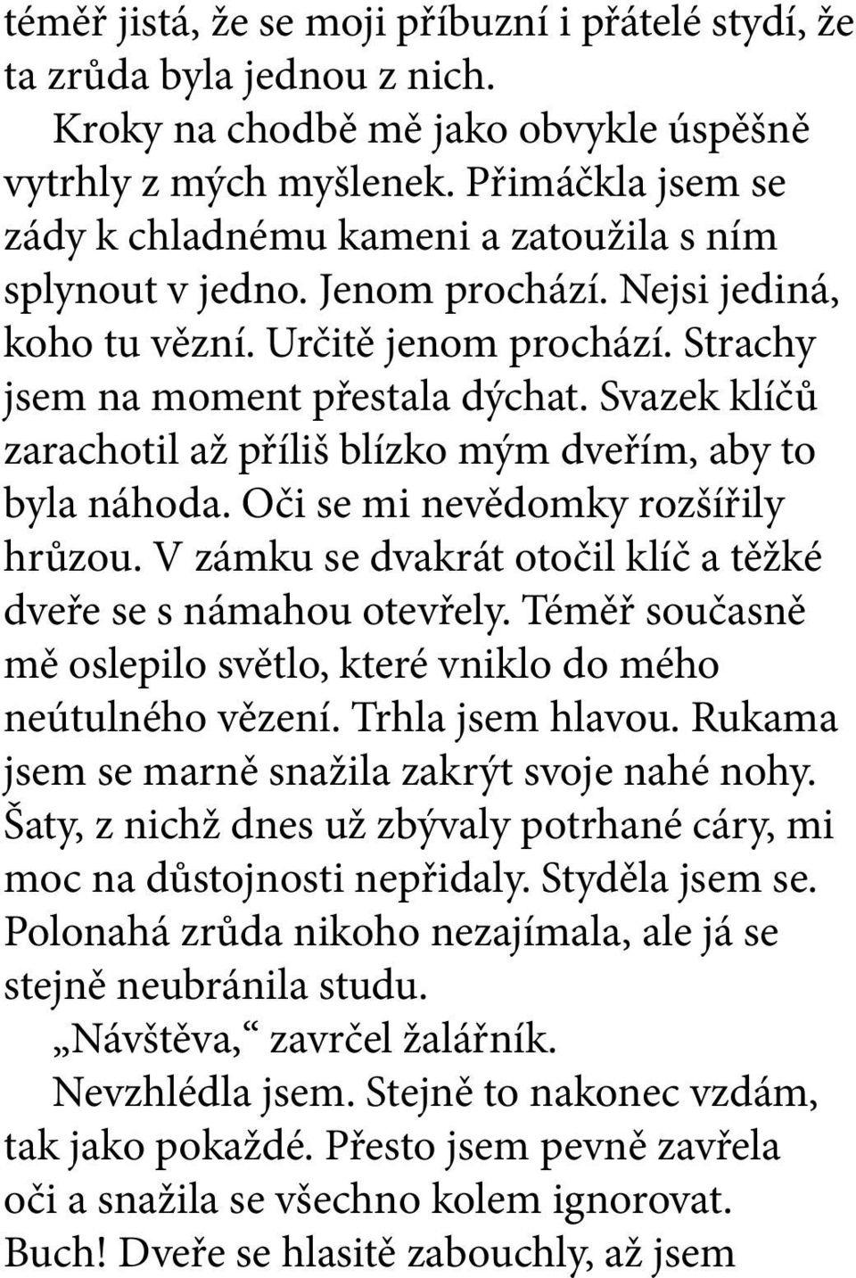 Svazek klíčů zarachotil až příliš blízko mým dveřím, aby to byla náhoda. Oči se mi nevědomky rozšířily hrůzou. V zámku se dvakrát otočil klíč a těžké dveře se s námahou otevřely.