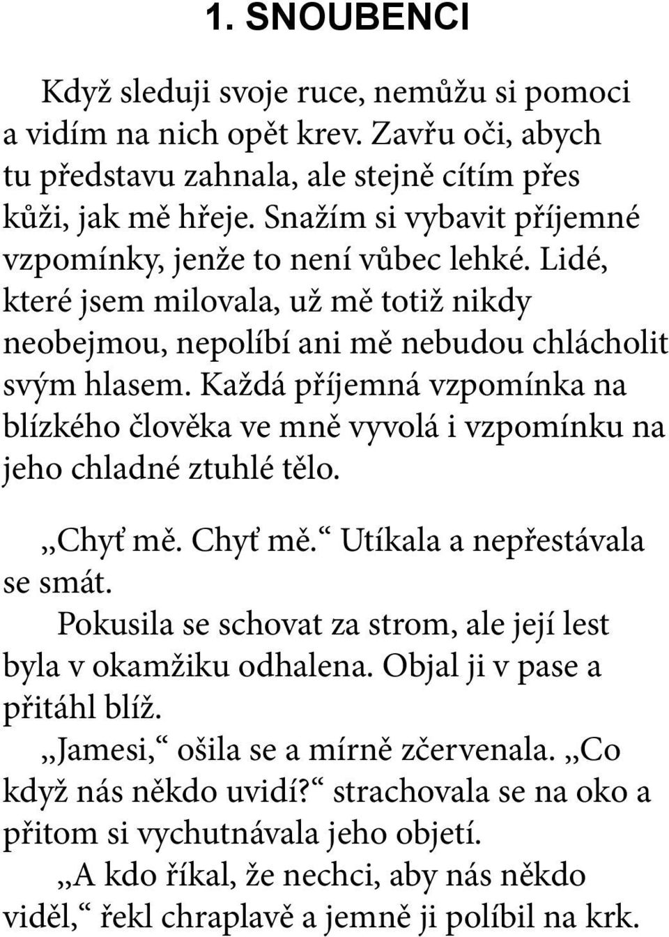 Každá příjemná vzpomínka na blízkého člověka ve mně vyvolá i vzpomínku na jeho chladné ztuhlé tělo.,,chyť mě. Chyť mě. Utíkala a nepřestávala se smát.