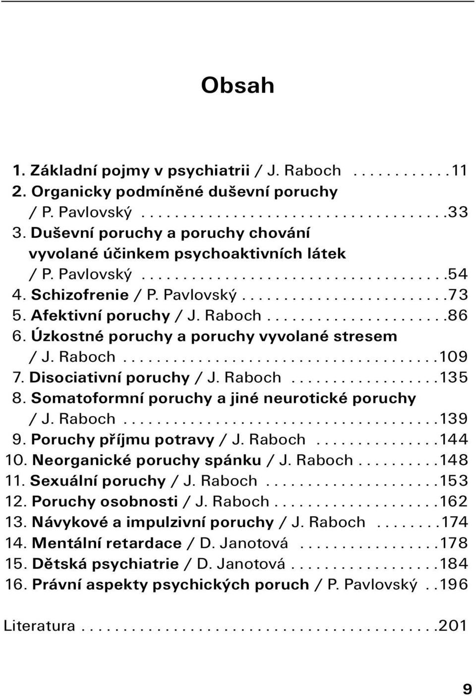 Afektivní poruchy / J. Raboch......................86 6. Úzkostné poruchy a poruchy vyvolané stresem / J. Raboch......................................109 7. Disociativní poruchy / J. Raboch..................135 8.