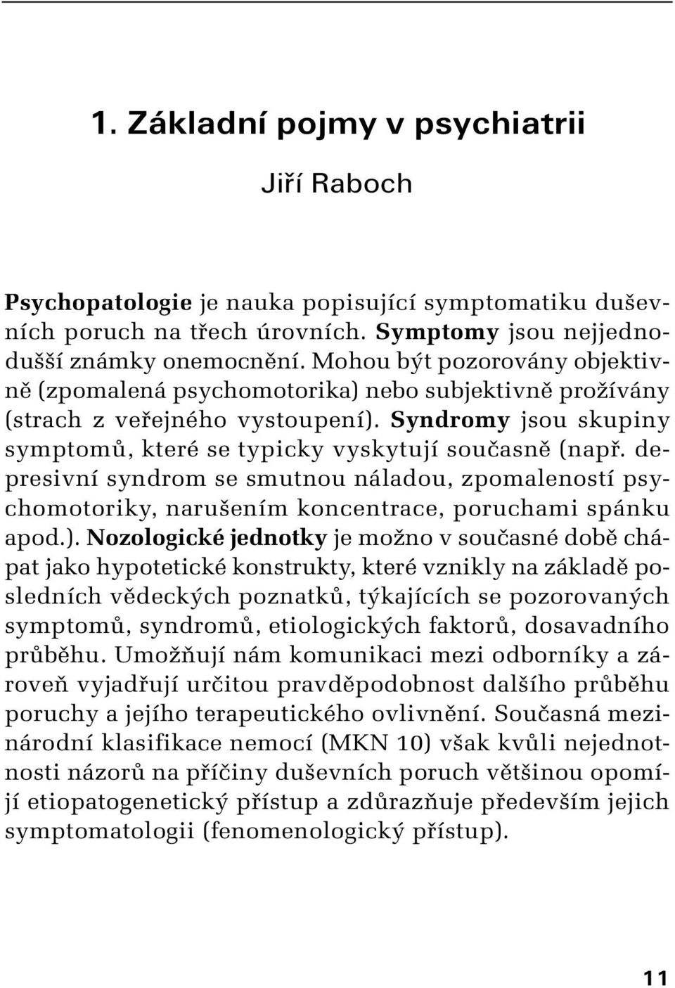 depresivní syndrom se smutnou náladou, zpomaleností psychomotoriky, naru ením koncentrace, poruchami spánku apod.).