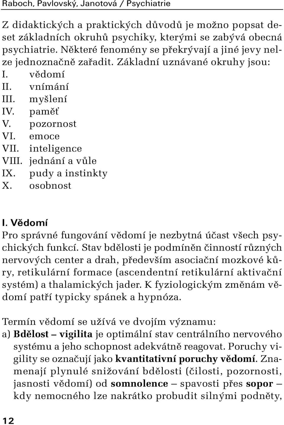 jednání a vûle IX. pudy a instinkty X. osobnost I. Vědomí Pro správné fungování vûdomí je nezbytná úãast v ech psychick ch funkcí.