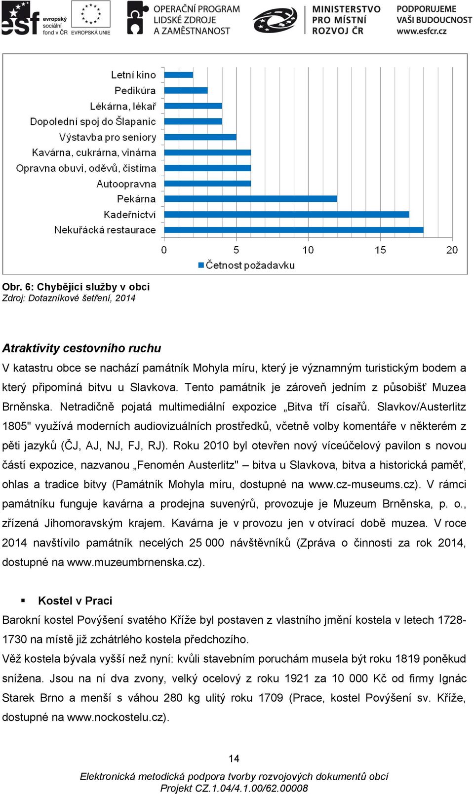 Slavkov/Austerlitz 1805" využívá moderních audiovizuálních prostředků, včetně volby komentáře v některém z pěti jazyků (ČJ, AJ, NJ, FJ, RJ).