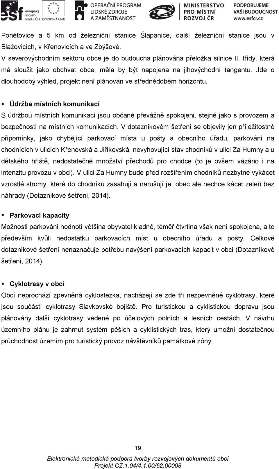 Údržba místních komunikací S údržbou místních komunikací jsou občané převážně spokojeni, stejně jako s provozem a bezpečností na místních komunikacích.