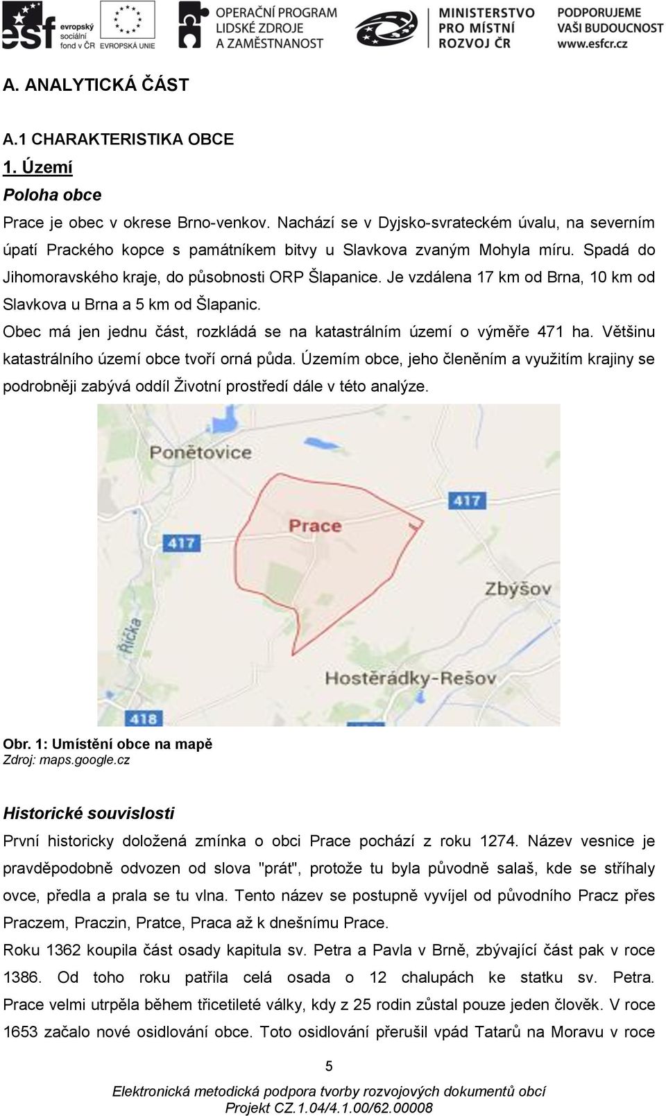 Je vzdálena 17 km od Brna, 10 km od Slavkova u Brna a 5 km od Šlapanic. Obec má jen jednu část, rozkládá se na katastrálním území o výměře 471 ha. Většinu katastrálního území obce tvoří orná půda.