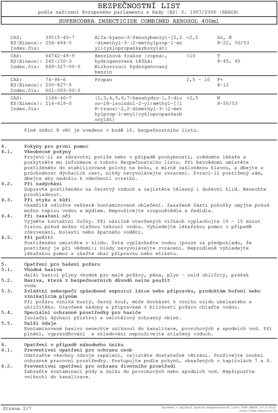 èís: Alfa-kyano-3-fenoxybenzyl-[2,2 -dimethyl-3-(2-methylprop-1-en yl)cyklopropankarboxylát] Benzinová frakce (ropná), hydrogenovaná tìžká; Nízkovroucí hydrogenovaný benzín <2,5 Xn, N R-22, 50/53 <10