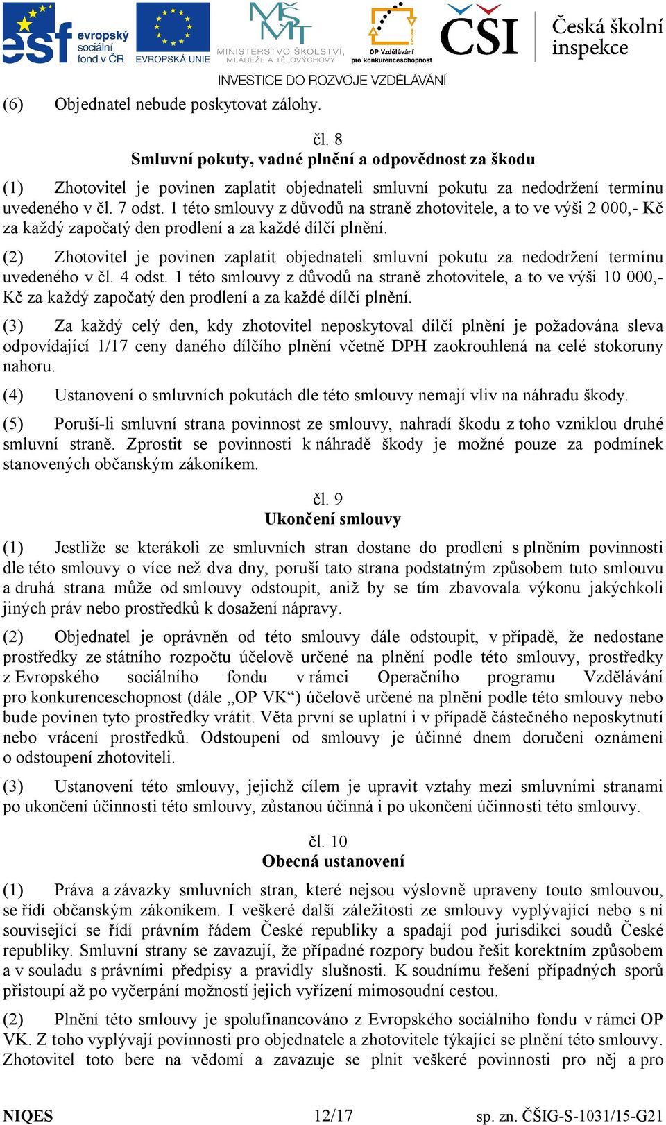 (2) Zhotovitel je povinen zaplatit objednateli smluvní pokutu za nedodržení termínu uvedeného v čl. 4 odst.