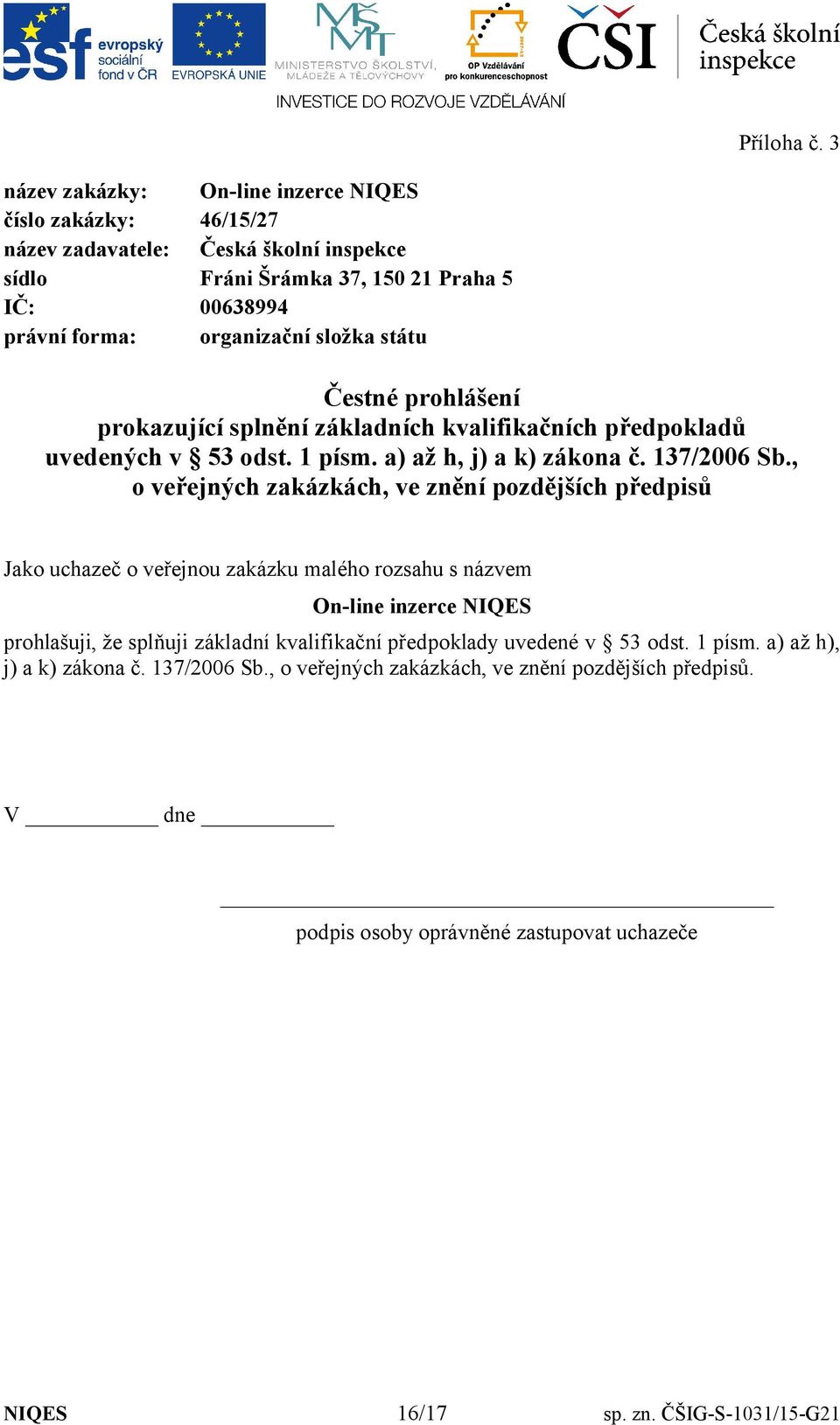 státu Čestné prohlášení prokazující splnění základních kvalifikačních předpokladů uvedených v 53 odst. 1 písm. a) až h, j) a k) zákona č. 137/2006 Sb.