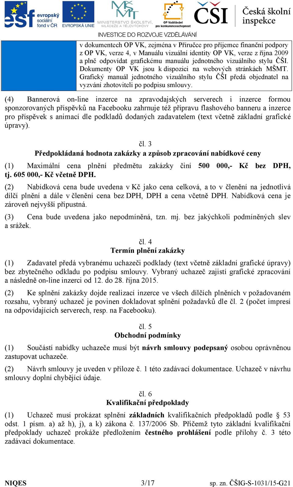 (4) Bannerová on-line inzerce na zpravodajských serverech i inzerce formou sponzorovaných příspěvků na Facebooku zahrnuje též přípravu flashového banneru a inzerce pro příspěvek s animací dle