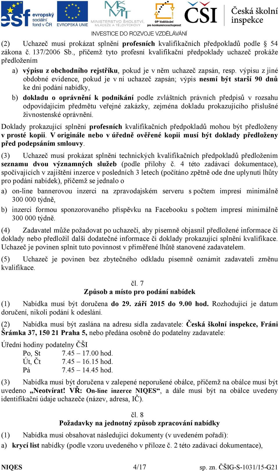 výpisu z jiné obdobné evidence, pokud je v ní uchazeč zapsán; výpis nesmí být starší 90 dnů ke dni podání nabídky, b) dokladu o oprávnění k podnikání podle zvláštních právních předpisů v rozsahu