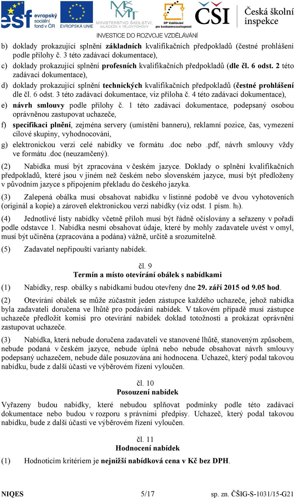 2 této zadávací dokumentace), d) doklady prokazující splnění technických kvalifikačních předpokladů (čestné prohlášení dle čl. 6 odst. 3 této zadávací dokumentace, viz příloha č.