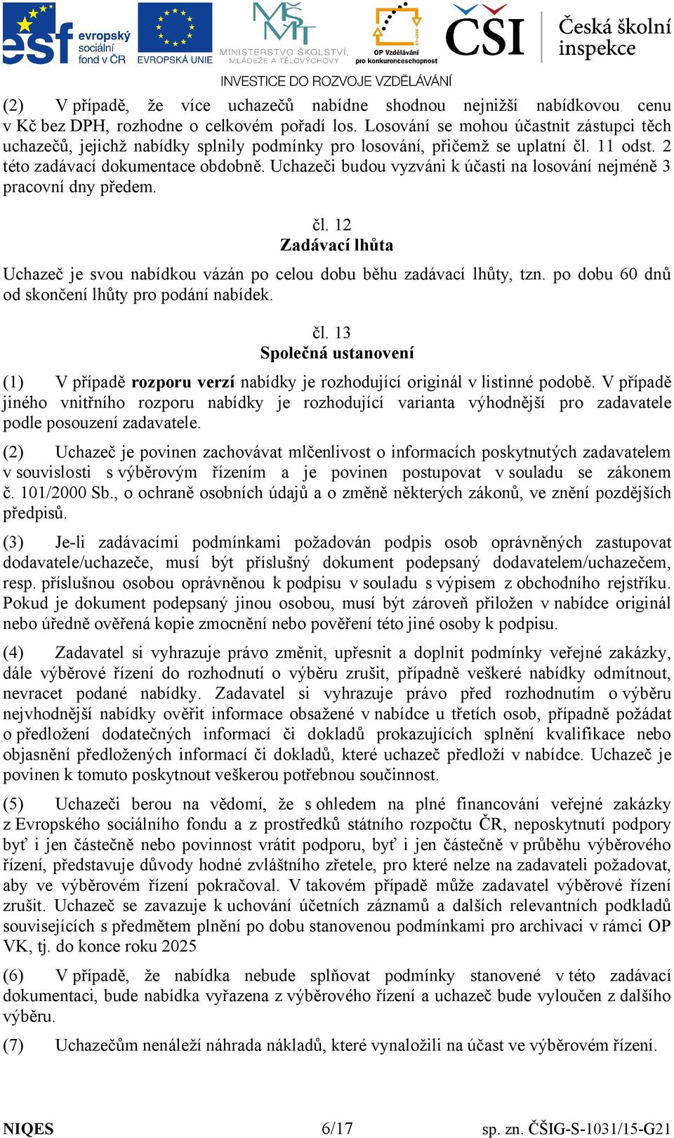 Uchazeči budou vyzváni k účasti na losování nejméně 3 pracovní dny předem. čl. 12 Zadávací lhůta Uchazeč je svou nabídkou vázán po celou dobu běhu zadávací lhůty, tzn.