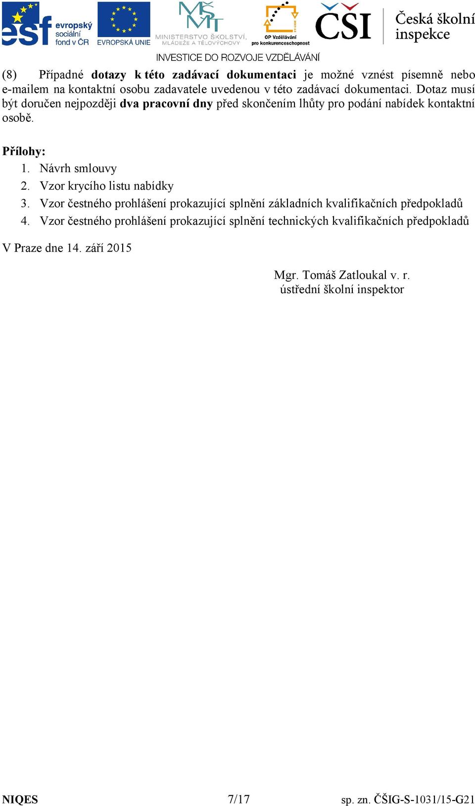 Vzor krycího listu nabídky 3. Vzor čestného prohlášení prokazující splnění základních kvalifikačních předpokladů 4.